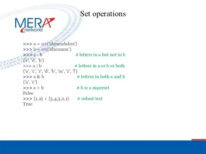 Set operations >>> a = set('abracadabra') >>> b = set('alacazam') >>>