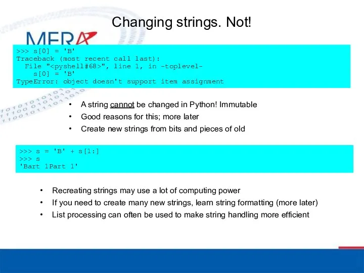 Changing strings. Not! A string cannot be changed in Python! Immutable