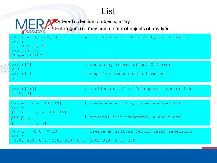 List Ordered collection of objects; array Heterogenous; may contain mix of objects of any type