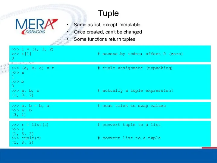 Tuple Same as list, except immutable Once created, can't be changed Some functions return tuples