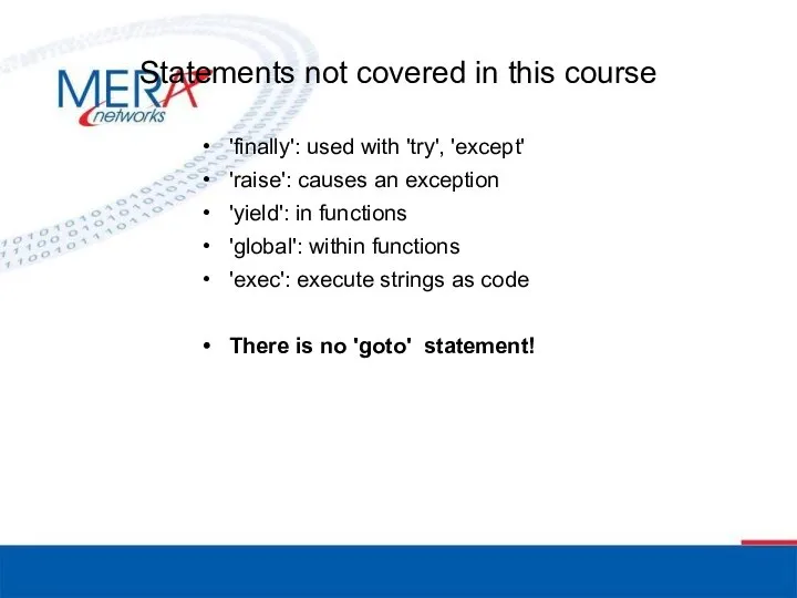 Statements not covered in this course 'finally': used with 'try', 'except'