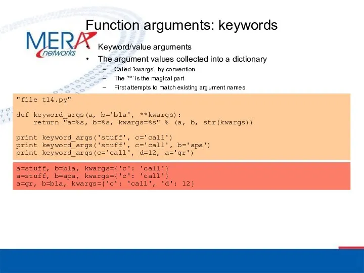 Function arguments: keywords Keyword/value arguments The argument values collected into a