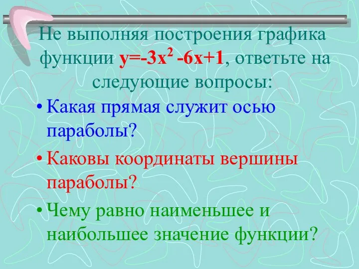 Не выполняя построения графика функции у=-3х2 -6х+1, ответьте на следующие вопросы: