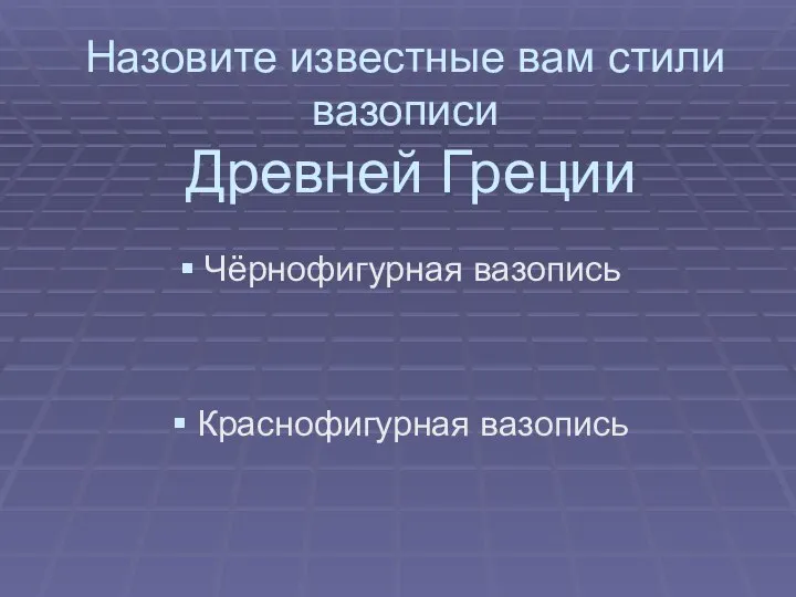 Назовите известные вам стили вазописи Древней Греции Чёрнофигурная вазопись Краснофигурная вазопись