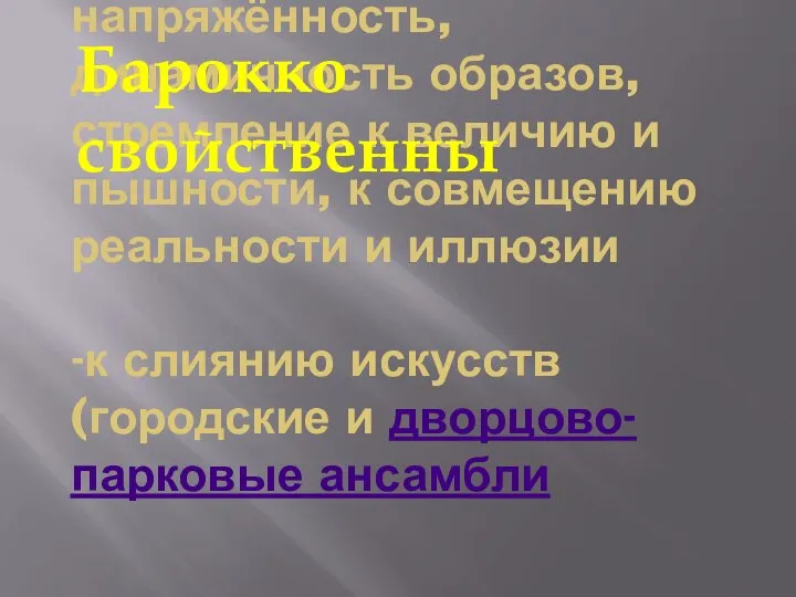 -контрастность, напряжённость, динамичность образов, стремление к величию и пышности, к совмещению