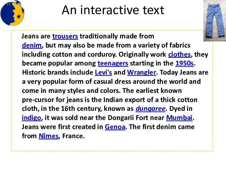 An interactive text Jeans are trousers traditionally made from denim, but