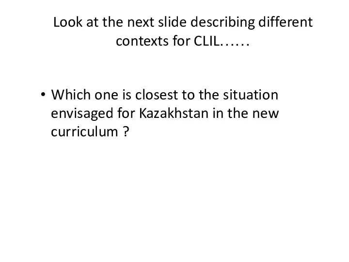 Look at the next slide describing different contexts for CLIL…… Which