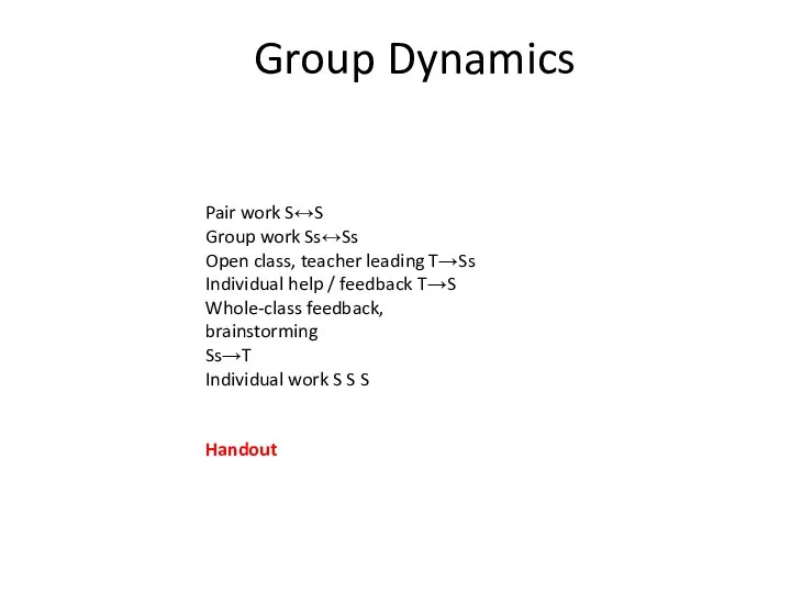 Group Dynamics Pair work S↔S Group work Ss↔Ss Open class, teacher