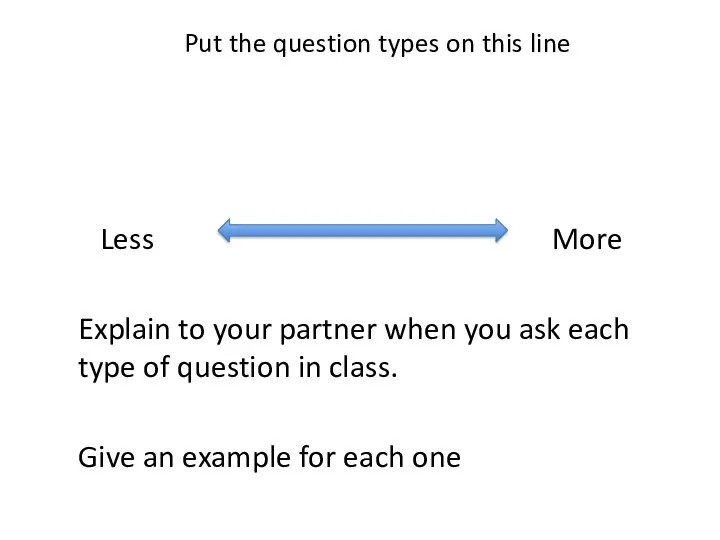 Put the question types on this line Less More Explain to