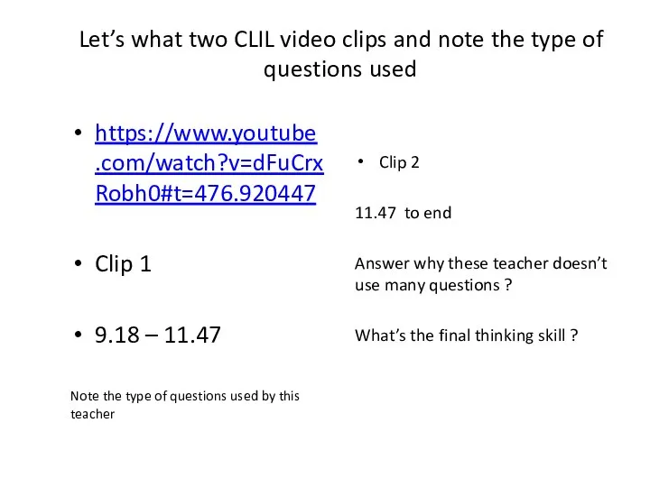 Let’s what two CLIL video clips and note the type of