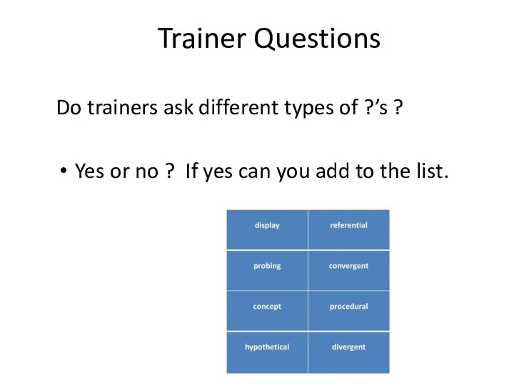 Trainer Questions Do trainers ask different types of ?’s ? Yes