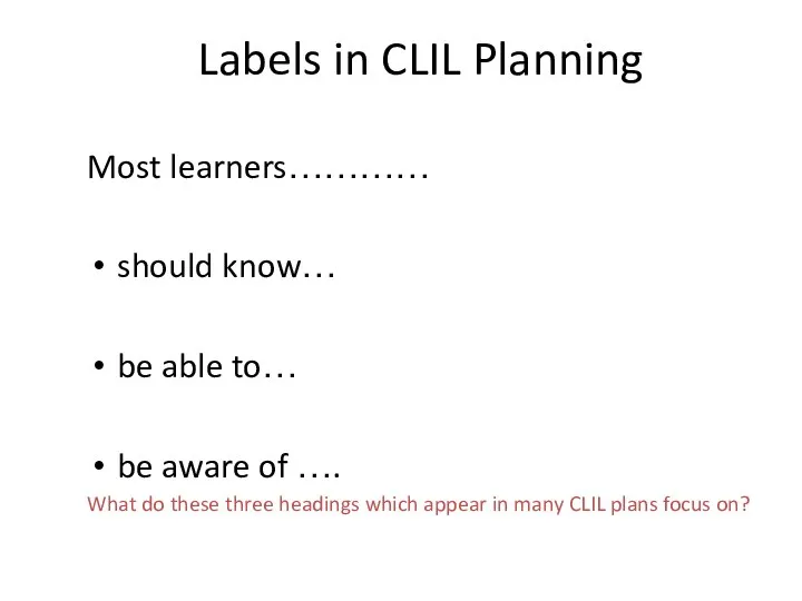 Labels in CLIL Planning Most learners………… should know… be able to…