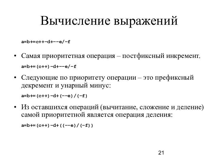 Вычисление выражений a=b+=c++−d+−−e/−f Самая приоритетная операция – постфиксный инкремент. a=b+=(c++)−d+−−e/−f Следующие