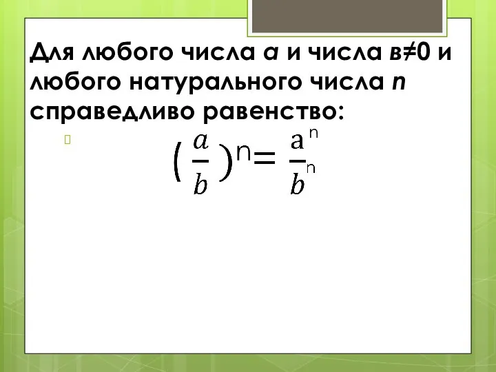 Для любого числа а и числа в≠0 и любого натурального числа n справедливо равенство: n