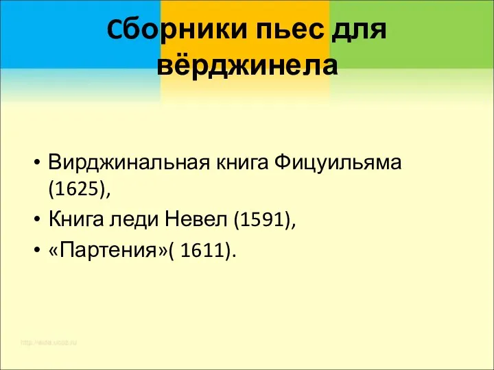 Cборники пьес для вёрджинела Вирджинальная книга Фицуильяма (1625), Книга леди Невел (1591), «Партения»( 1611).