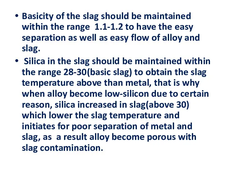 Basicity of the slag should be maintained within the range 1.1-1.2