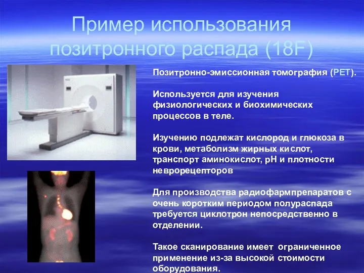 Пример использования позитронного распада (18F)‏ Позитронно-эмиссионная томография (PET). Используется для изучения