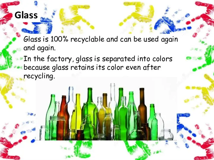 Glass Glass is 100% recyclable and can be used again and