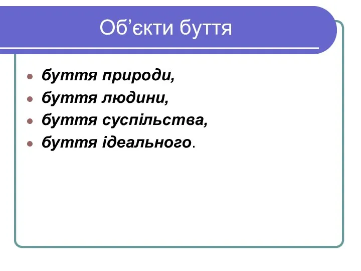 Об’єкти буття буття природи, буття людини, буття суспільства, буття ідеального.