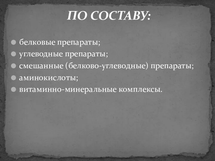 ПО СОСТАВУ: белковые препараты; углеводные препараты; смешанные (белково-углеводные) препараты; аминокислоты; витаминно-минеральные комплексы.