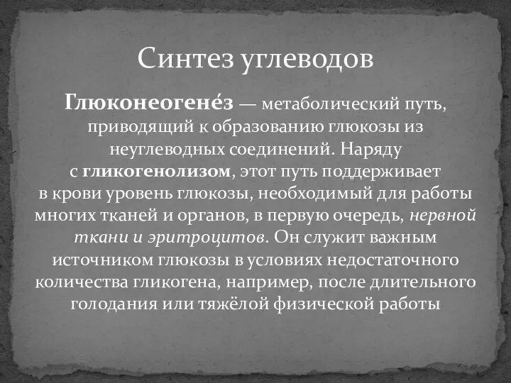 Глюконеогене́з — метаболический путь, приводящий к образованию глюкозы из неуглеводных соединений.