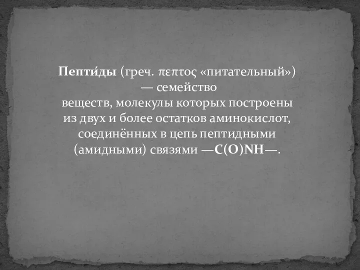 Пепти́ды (греч. πεπτος «питательный») — семейство веществ, молекулы которых построены из