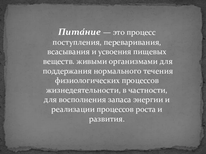 Пита́ние — это процесс поступления, переваривания, всасывания и усвоения пищевых веществ.