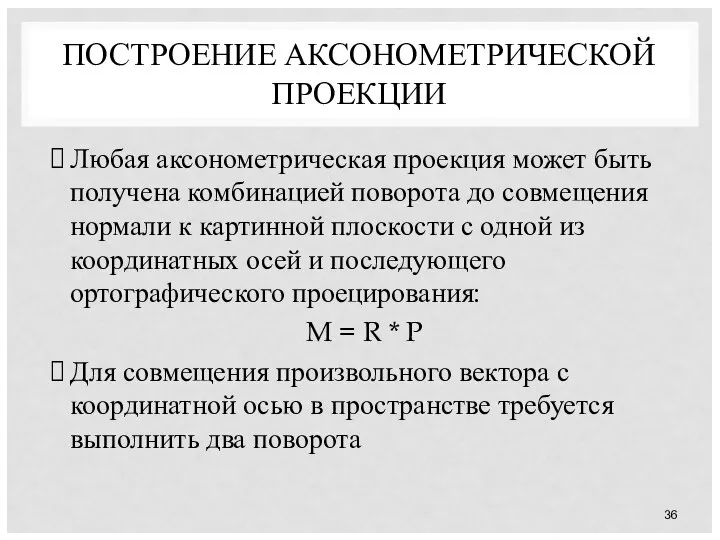 ПОСТРОЕНИЕ АКСОНОМЕТРИЧЕСКОЙ ПРОЕКЦИИ Любая аксонометрическая проекция может быть получена комбинацией поворота