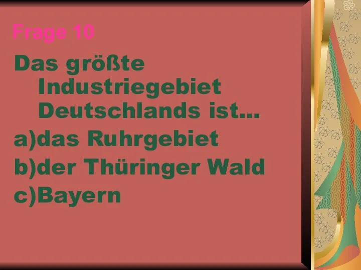 Frage 10 Das größte Industriegebiet Deutschlands ist… a)das Ruhrgebiet b)der Thüringer Wald c)Bayern