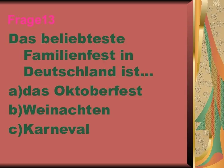 Frage13 Das beliebteste Familienfest in Deutschland ist… a)das Oktoberfest b)Weinachten c)Karneval