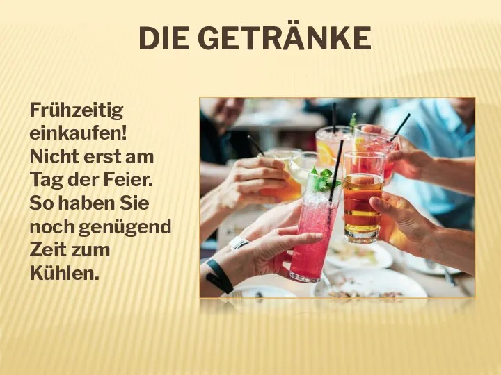 DIE GETRÄNKE Frühzeitig einkaufen! Nicht erst am Tag der Feier. So