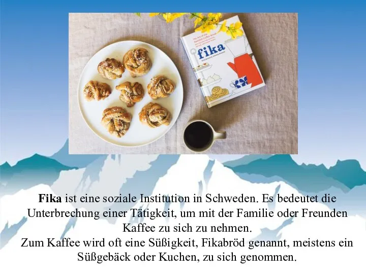 Fika ist eine soziale Institution in Schweden. Es bedeutet die Unterbrechung