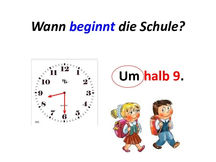 Wann beginnt die Schule? Um ... . halb 9.