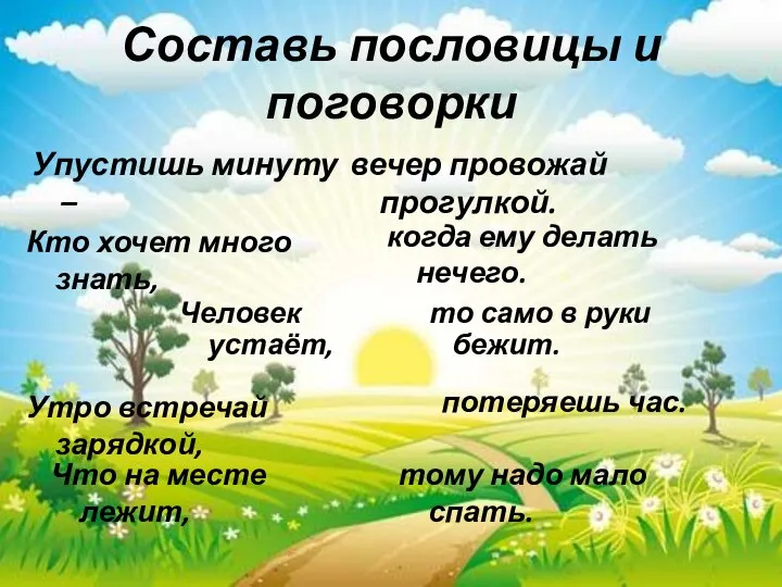 Составь пословицы и поговорки Упустишь минуту – потеряешь час. Кто хочет