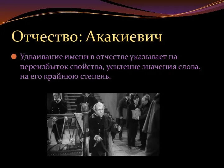 Отчество: Акакиевич Удваивание имени в отчестве указывает на переизбыток свойства, усиление