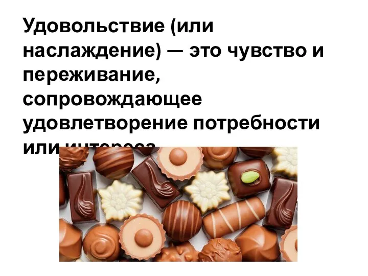 Удовольствие (или наслаждение) — это чувство и переживание, сопровождающее удовлетворение потребности или интереса