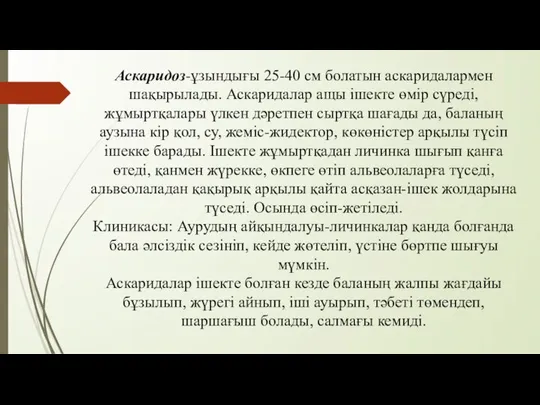 Аскаридоз-ұзындығы 25-40 см болатын аскаридалармен шақырылады. Аскаридалар ащы ішекте өмір сүреді,