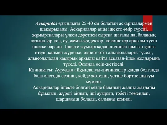 Аскаридоз-ұзындығы 25-40 см болатын аскаридалармен шақырылады. Аскаридалар ащы ішекте өмір сүреді,