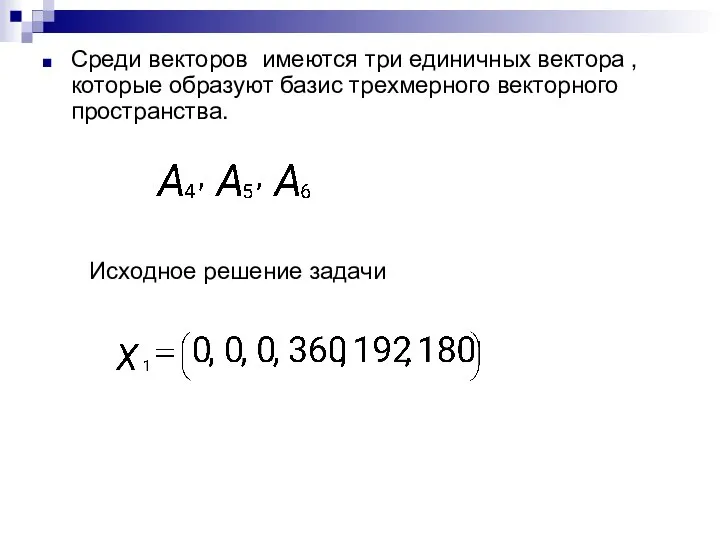 Среди векторов имеются три единичных вектора , которые образуют базис трехмерного векторного пространства. Исходное решение задачи