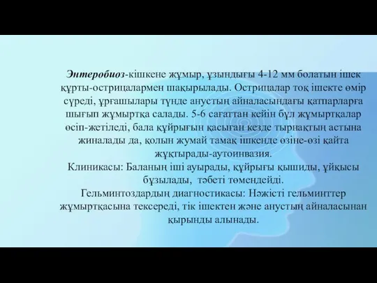 Энтеробиоз-кішкене жұмыр, ұзындығы 4-12 мм болатын ішек құрты-острицалармен шақырылады. Острицалар тоқ