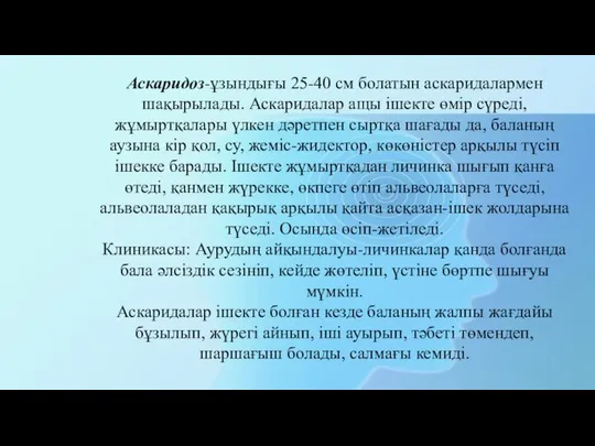 Аскаридоз-ұзындығы 25-40 см болатын аскаридалармен шақырылады. Аскаридалар ащы ішекте өмір сүреді,