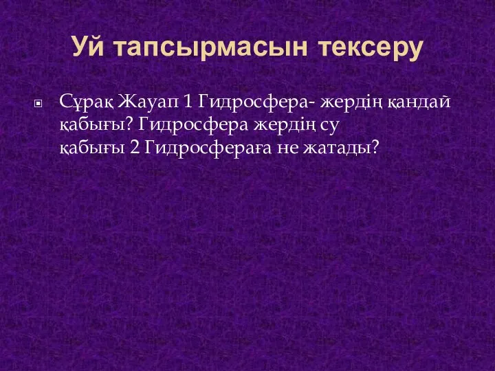 Уй тапсырмасын тексеру Сұрақ Жауап 1 Гидросфера- жердің қандай қабығы? Гидросфера