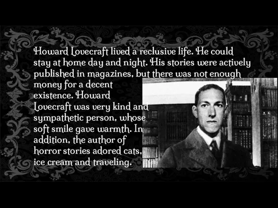 Howard Lovecraft lived a reclusive life. He could stay at home