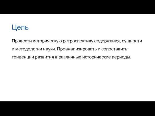 Цель Провести историческую ретроспективу содержания, сущности и методологии науки. Проанализировать и