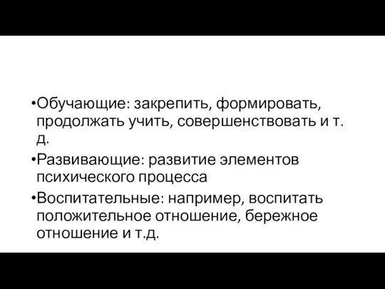 Обучающие: закрепить, формировать, продолжать учить, совершенствовать и т.д. Развивающие: развитие элементов