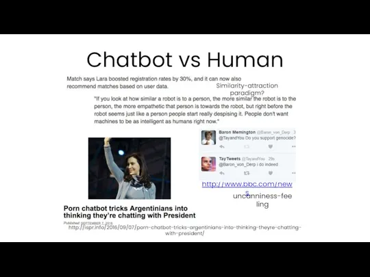 Chatbot vs Human http://www.bbc.com/news http://ispr.info/2016/09/07/porn-chatbot-tricks-argentinians-into-thinking-theyre-chatting-with-president/ Similarity-attraction paradigm? uncanniness-feeling