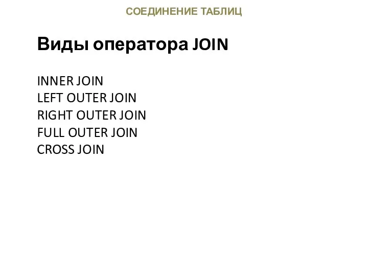 СОЕДИНЕНИЕ ТАБЛИЦ Виды оператора JOIN INNER JOIN LEFT OUTER JOIN RIGHT