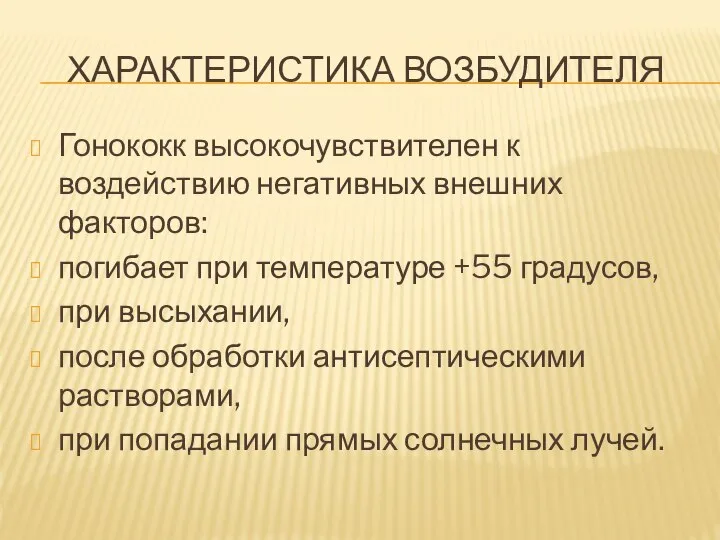 ХАРАКТЕРИСТИКА ВОЗБУДИТЕЛЯ Гонококк высокочувствителен к воздействию негативных внешних факторов: погибает при