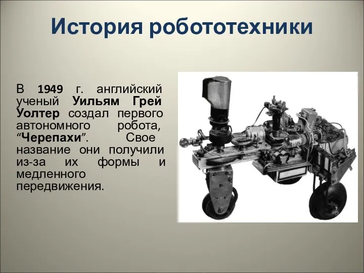 История робототехники В 1949 г. английский ученый Уильям Грей Уолтер создал