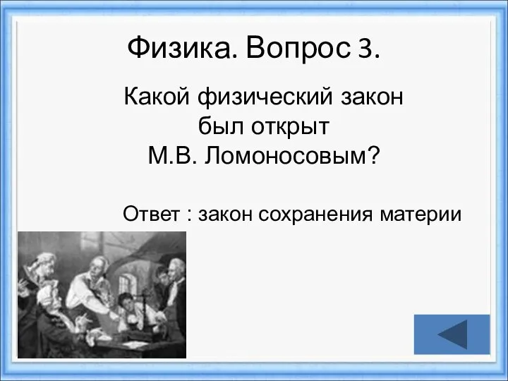 Физика. Вопрос 3. Какой физический закон был открыт М.В. Ломоносовым? Ответ : закон сохранения материи